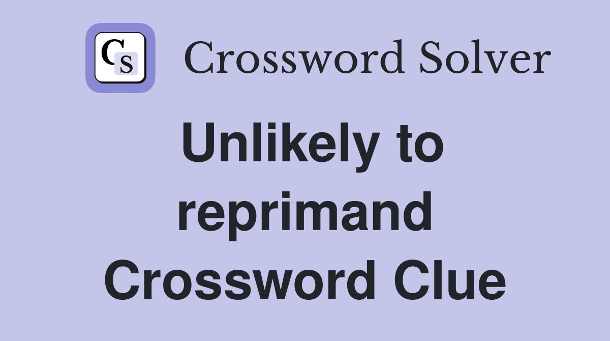 Unlikely to reprimand Crossword Clue Answers Crossword Solver